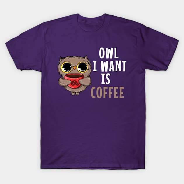 Owl I Want is Coffee, Funny Owl  Lover Shirt T-Shirt by ChadPill